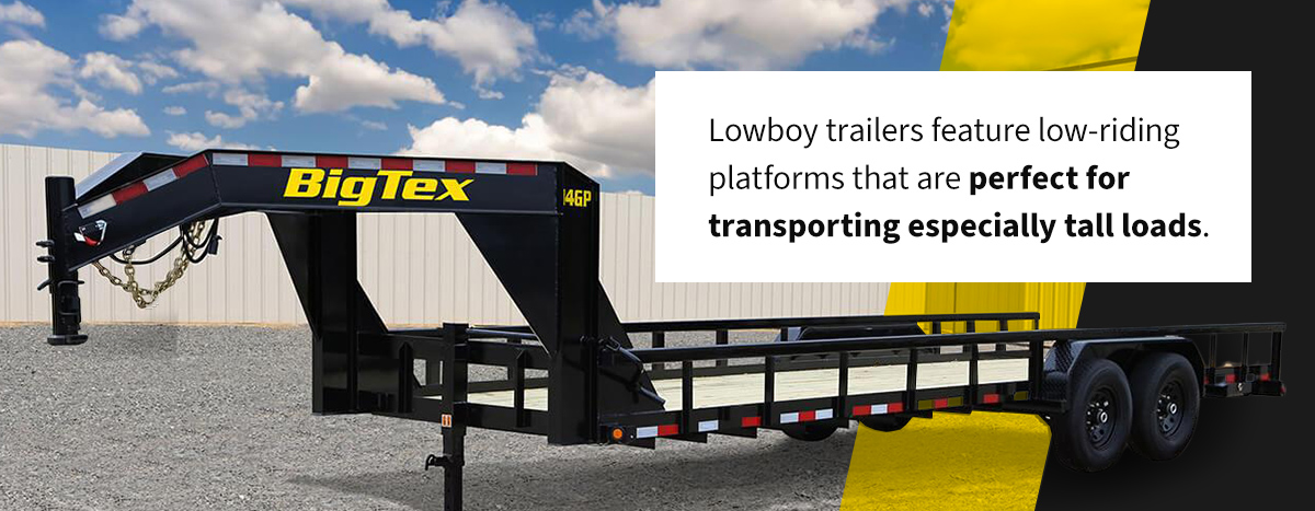 Lowboy trailers feature low-riding platforms that are perfect for transporting especially tall loads.